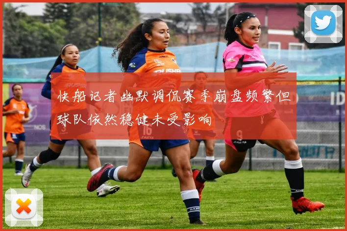快船记者幽默调侃赛季崩盘频繁但球队依然稳健未受影响